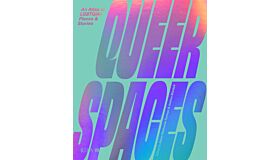 Queer Spaces: An Atlas of LGBTQIA+ Places and Stories