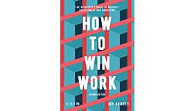 How to Win Work - The Architect's Guide to Business Development and Marketing (Second Edition)