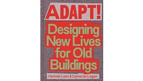 Adapt! - Designing New Lives for Old Buildings