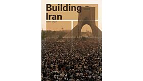 Building Iran - The Civilized Nation: Cultural Heritage and Modernity in 20th Century Iran
