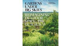 Gardens Under Big Skies - Reimagining Outdoor Space, the Dutch Way