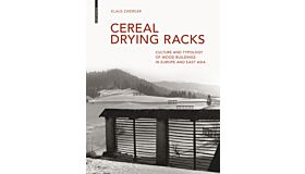 Cereal Drying Racks - Culture and Typology of Wood Buildings in Europe and East Asia
