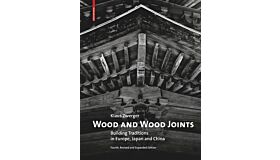 Wood and Wood Joints - Building Traditions in Europe, Japan and China (Fourth revised edition)