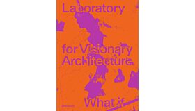 LAVA - Laboratory for Visionary Architecture - What if