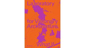 LAVA - Laboratory for Visionary Architecture - What if