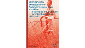 Missing Link - Strategies of a Viennese Architecture Group 1970-1980