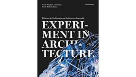 Experiment in Architecture - Thinking the Unthinkable and Realizing the Impossible 