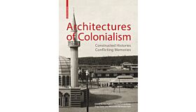 Architectures of Colonialism - Constructed Histories, Conflicting Memories