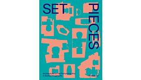 Set Pieces - Architecture for the Performing Arts in Sixteen Fragments