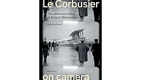 Le Corbusier on Camera: The Unknown Films of Ernest Weissmann