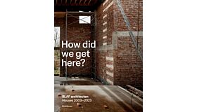 How did we get here? : BLAF architecten Houses 2003—2023