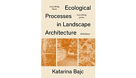 Ecological Processes in Landscape Architecture : Everything Flows, Everything Grows