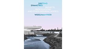 Drifting Symmetries : Projects, Provocations, and other Enduring Models by Weiss/Manfredi