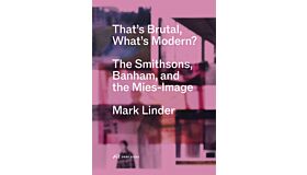 That's Brutal, What's Modern? - The Smithsons, Banham, and the Mies-Image