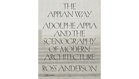 The Appian Way : Adolphe Appia and the Scenography of Modern Architecture
