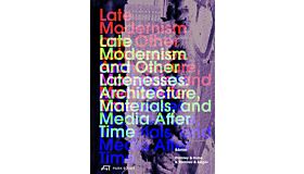 Late Modernism and Other Latenesses (Pre-order November 2025)