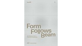 Form Follows Beam - Architecture for a Particle Accelerator (Pre-order March 2026)
