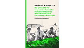 „Sonderfall“ Angewandte - Die Universität für angewandte Kunst Wien im Austrofaschismus, Nationalsozialismus und in der Nachkriegszeit