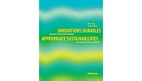Innovations Durables / Appropriate Sustainabilities: Une autre architecture française / New Ways in French Architecture