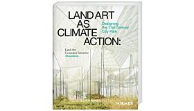 Land Art as Climate Action - Designing the 21st Century City Park (Pre-order April 2023)