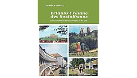Urlaubs(t)räume des Sozialismus - Zur Geschichte der Ferienarchitektur in der DDR
