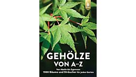 Gehölze von A-Z: Von Abelie bis Zypresse - 1500 Bäume und Sträucher für jeden Garten