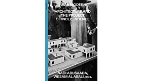 Arab Modern - Architecture and the Project of Independence