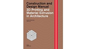 3D Printing and Material Extrusion in Architecture - Construction and Design Manual