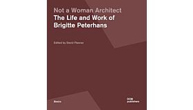 Not a Woman Architect - The Life and Work of Brigitte Peterhans
