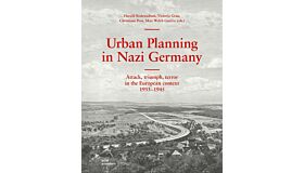 Urban Planning in Nazi Germany - Attack, triumph, terror in the European context 1933–1945