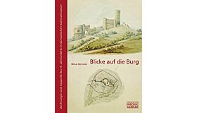 Blicke auf die Burg: Zeichnungen und Aquarelle des 19. Jahrhunderts aus den Beständen Karl August von Cohausen und Botho Graf zu Stolberg-Wernigerode im Germanischen Nationalmuseum