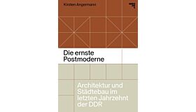 Die ernste Postmoderne - Architektur und Städtebau im letzten Jahrzehnt der DDR