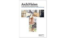 ArchiVision - 10th Anniversary of the Museum for Architectural Drawing