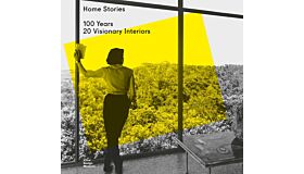 Home Stories - 100 Years, 20 Visionary Interiors