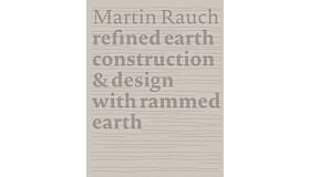 Martin Rauch. Refined Earth - Construction & Design of Rammed Earth
