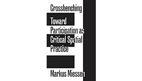 Crossbenching - Toward Participation as Critical Spatial Practice
