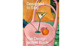Designed to Stay : The Design Hotels Design Book