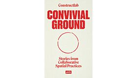 Convivial Ground - Stories from Collaborative Spatial Practices (Spring 2023)