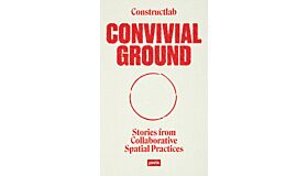 Convivial Ground - Stories from Collaborative Spatial Practices (Spring 2023)
