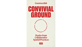 Convivial Ground - Stories from Collaborative Spatial Practices