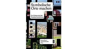 Symbolische Orte Machen - Ein Potenzial der Stadtentwicklung