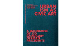 Urbanism As Civic Art : A Handbook of 150 Exemplary German Precedents