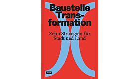 Baustelle Transformation - Zehn Strategien für Stadt und Land