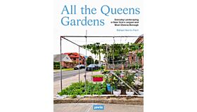 All the Queens Gardens : A Botanical Portrait of New York’s Largest and Most Diverse Borough