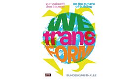 WEtransFORM - Zur Zukunft des Bauens / On the Future of Building