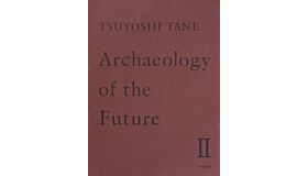 Tsuyoshi Tane – Archaeology of the Future II