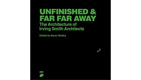 Unfinished and Far Far Away - The Architecture of Irving Smith Architects