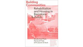 Building Communities – Rehabilitation and Housing in Barcelona & Zurich (out of print)