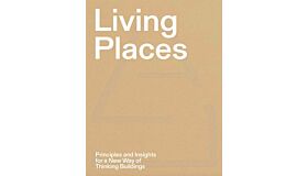 Living Places - Principles and Insights for a New Way of Thinking Buildings