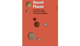 Secret Places - The Architect's Guide to Distinctive Buildings in and around Copenhagen